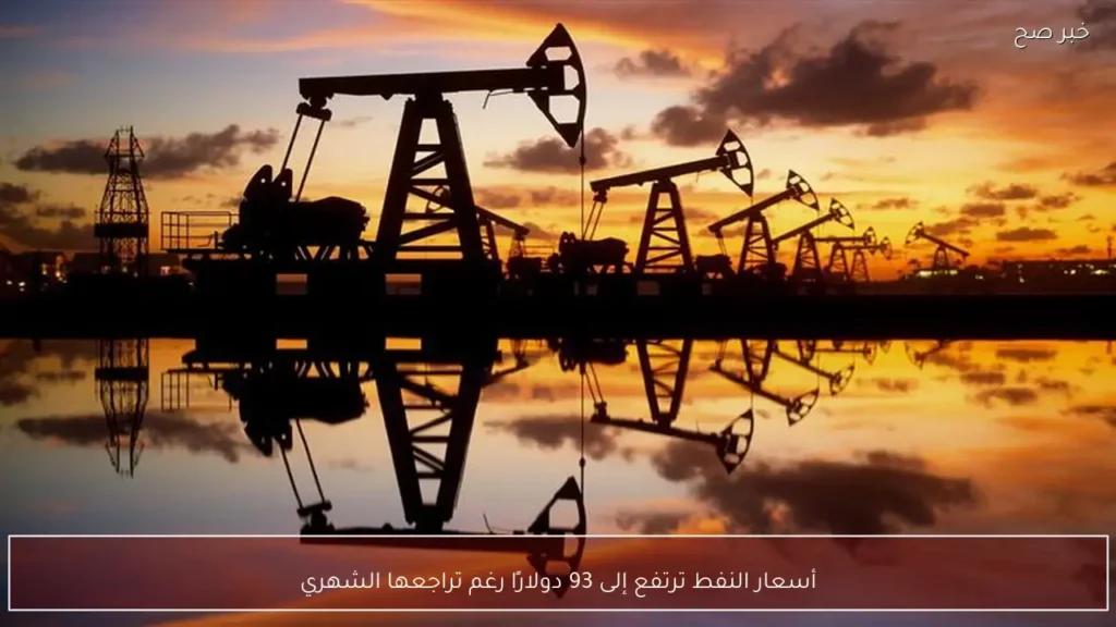 أسعار النفط ترتفع إلى 93 دولارًا رغم تراجعها الشهري