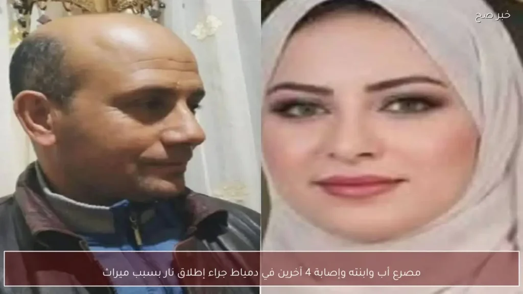 مصرع أب وابنته وإصابة 4 آخرين في دمياط جراء إطلاق نار بسبب ميراث