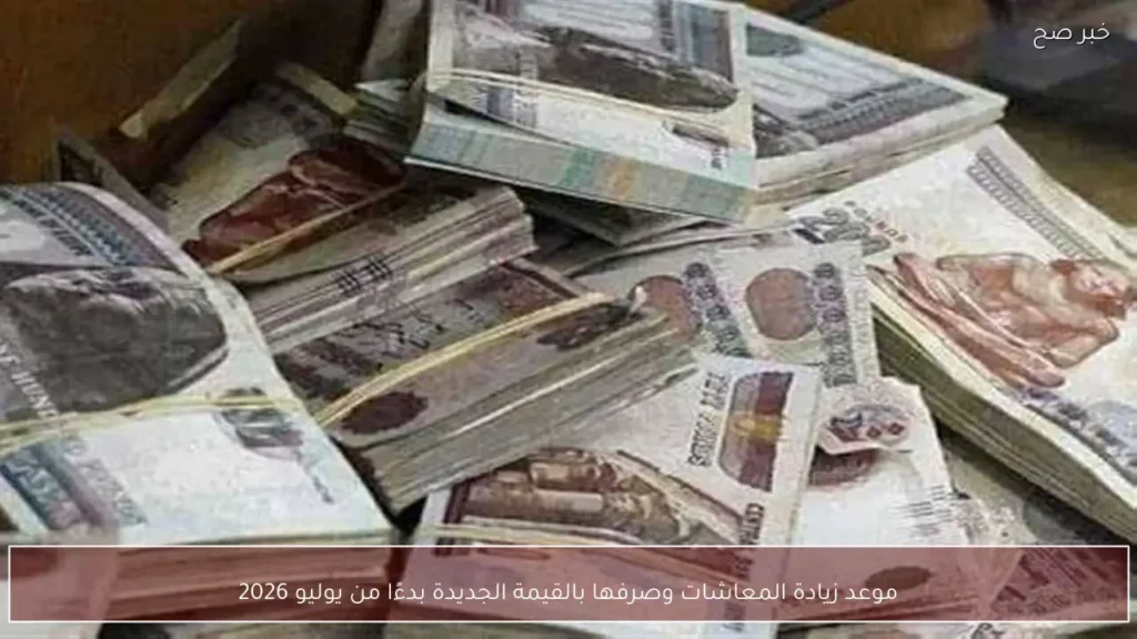 موعد زيادة المعاشات وصرفها بالقيمة الجديدة بدءًا من يوليو 2026