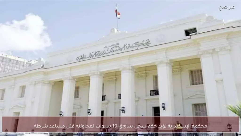 محكمة الإسكندرية تؤيد حكم سجن سائق 10 سنوات لمحاولته قتل مساعد شرطة