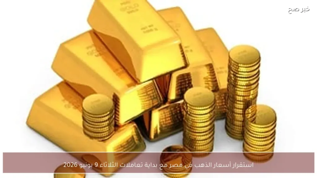 استقرار أسعار الذهب في مصر مع بداية تعاملات الثلاثاء 9 يونيو 2026