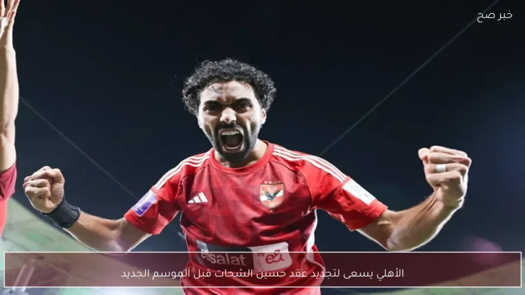 الأهلي يسعى لتجديد عقد حسين الشحات قبل الموسم الجديد