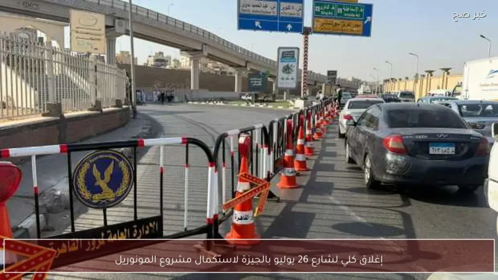 إغلاق كلي لشارع 26 يوليو بالجيزة لاستكمال مشروع المونوريل