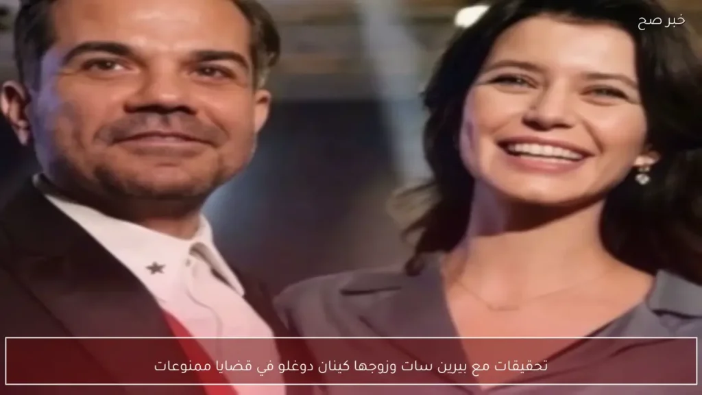 تحقيقات مع بيرين سات وزوجها كينان دوغلو في قضايا ممنوعات