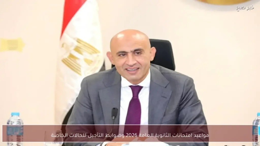 مواعيد امتحانات الثانوية العامة 2026 وضوابط التأجيل للحالات الخاصة