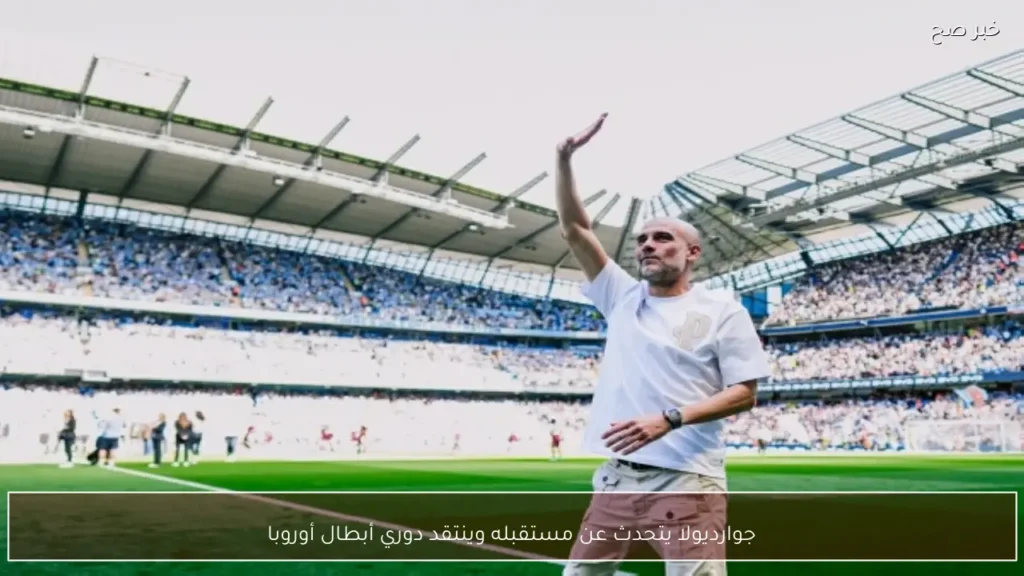 جوارديولا يتحدث عن مستقبله وينتقد دوري أبطال أوروبا