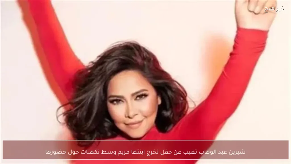 شيرين عبد الوهاب تغيب عن حفل تخرج ابنتها مريم وسط تكهنات حول حضورها