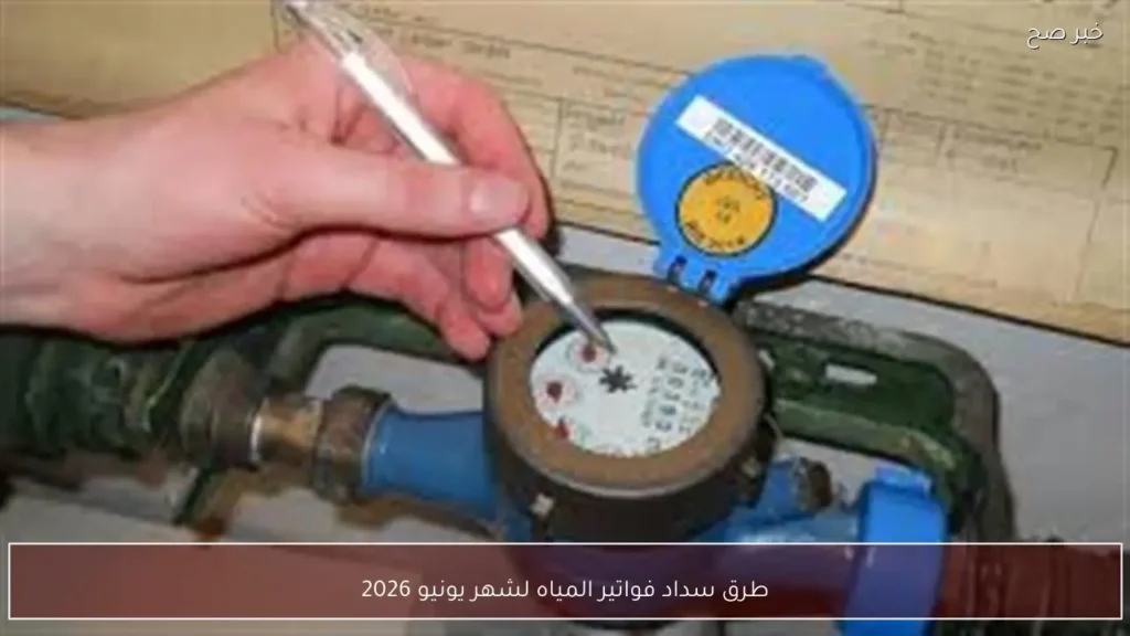 طرق سداد فواتير المياه لشهر يونيو 2026