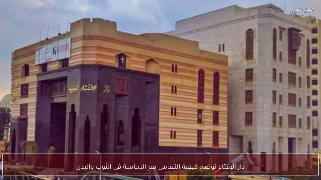 دار الإفتاء توضح كيفية التعامل مع النجاسة في الثوب والبدن