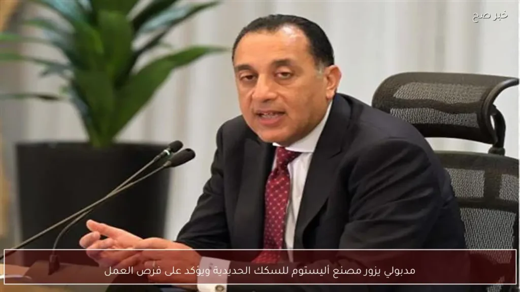 مدبولي يزور مصنع أليستوم للسكك الحديدية ويؤكد على فرص العمل