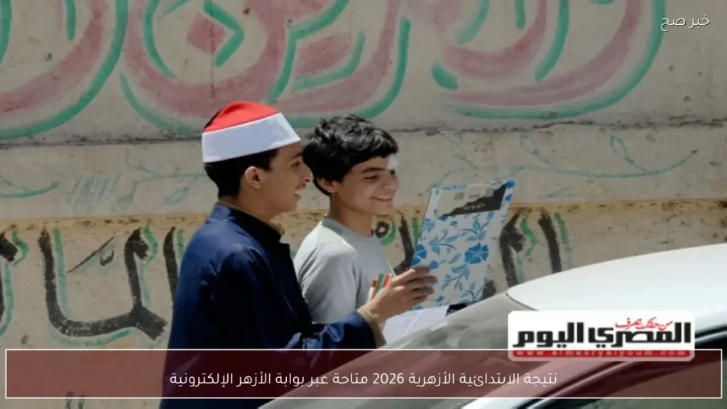 نتيجة الابتدائية الأزهرية 2026 متاحة عبر بوابة الأزهر الإلكترونية