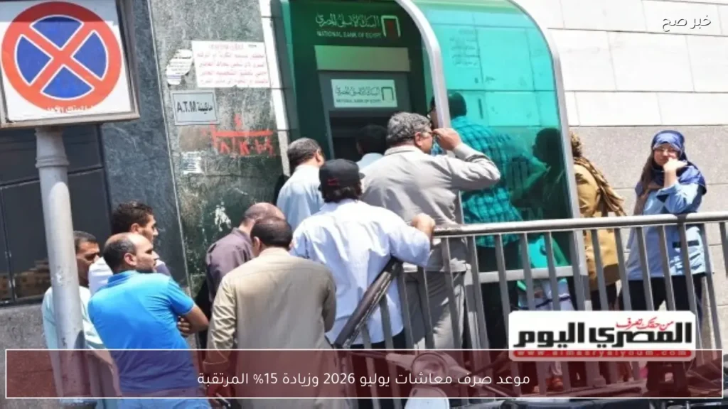 موعد صرف معاشات يوليو 2026 وزيادة 15% المرتقبة