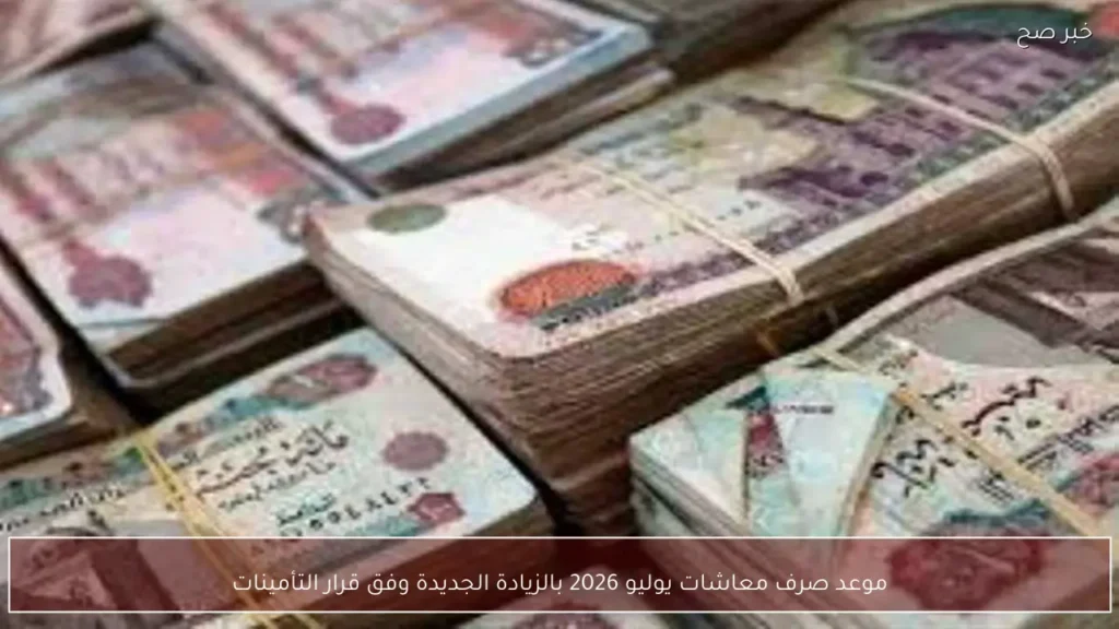 موعد صرف معاشات يوليو 2026 بالزيادة الجديدة وفق قرار التأمينات