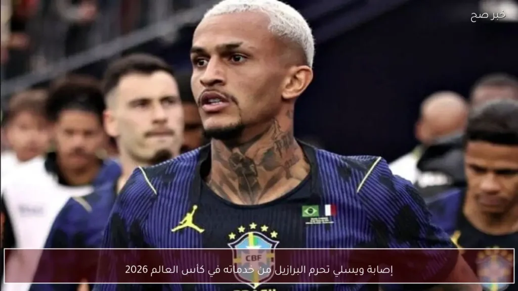 إصابة ويسلي تحرم البرازيل من خدماته في كأس العالم 2026
