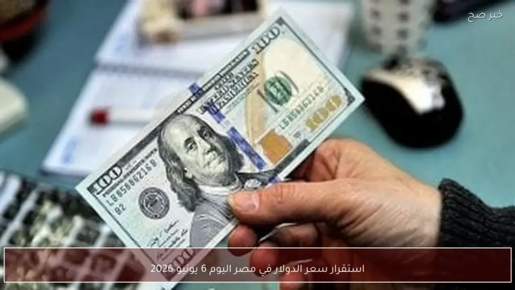 استقرار سعر الدولار في مصر اليوم 6 يونيو 2026