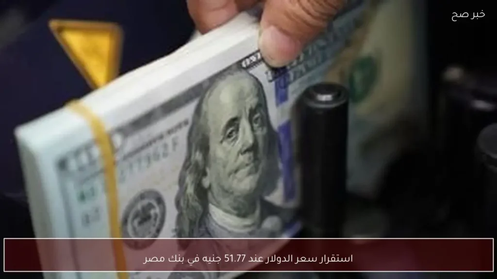 استقرار سعر الدولار عند 51.77 جنيه في بنك مصر