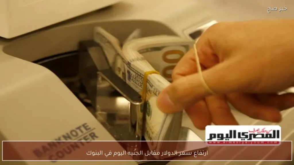 ارتفاع سعر الدولار مقابل الجنيه اليوم في البنوك