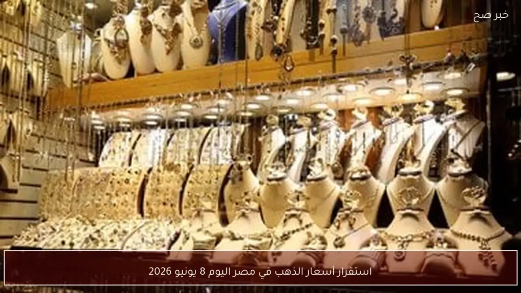 استقرار أسعار الذهب في مصر اليوم 8 يونيو 2026
