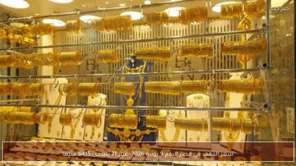 سعر الذهب في مصر اليوم 9 يونيو 2026: عيار 21 يسجل 6415 جنيها