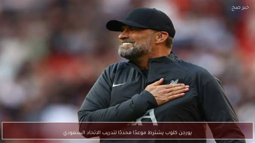 يورجن كلوب يشترط موعدًا محددًا لتدريب الاتحاد السعودي
