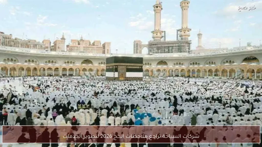 شركات السياحة تراجع ملاحظات الحج 2026 لتطوير الخدمات