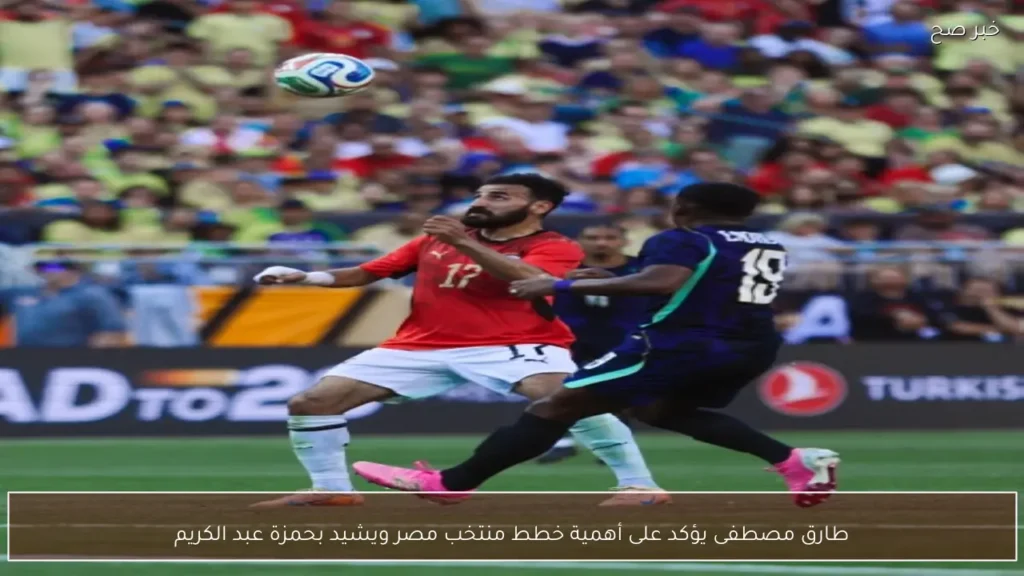 طارق مصطفى يؤكد على أهمية خطط منتخب مصر ويشيد بحمزة عبد الكريم