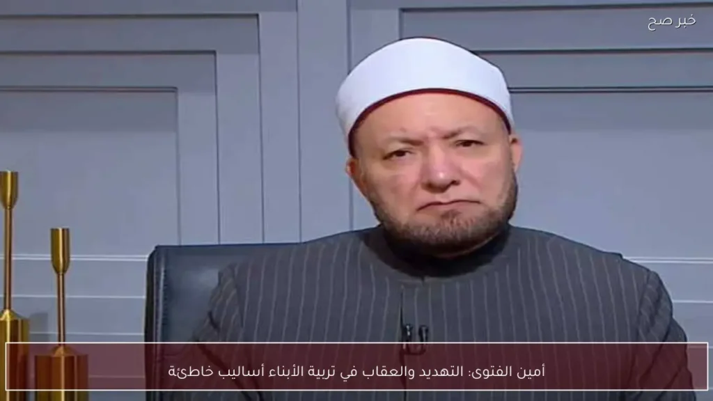 أمين الفتوى: التهديد والعقاب في تربية الأبناء أساليب خاطئة