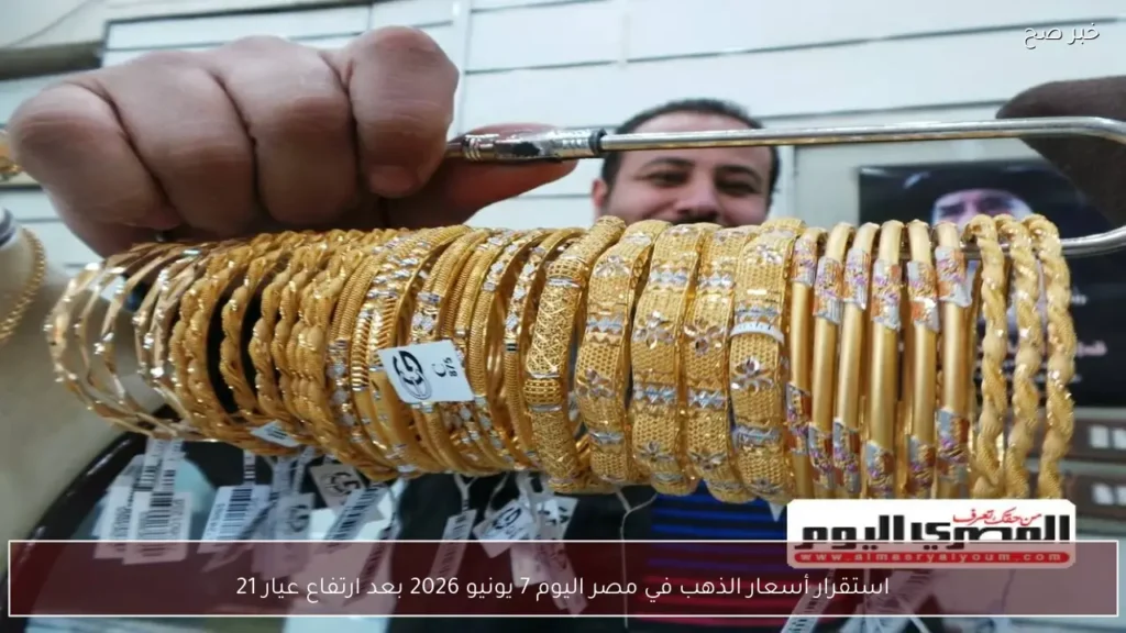 استقرار أسعار الذهب في مصر اليوم 7 يونيو 2026 بعد ارتفاع عيار 21