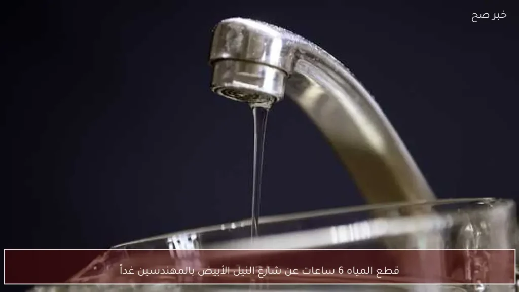 قطع المياه 6 ساعات عن شارع النيل الأبيض بالمهندسين غداً