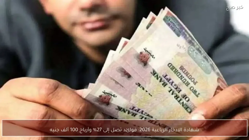 شهادة الادخار الرباعية 2026: فوائد تصل إلى 27% وأرباح 100 ألف جنيه