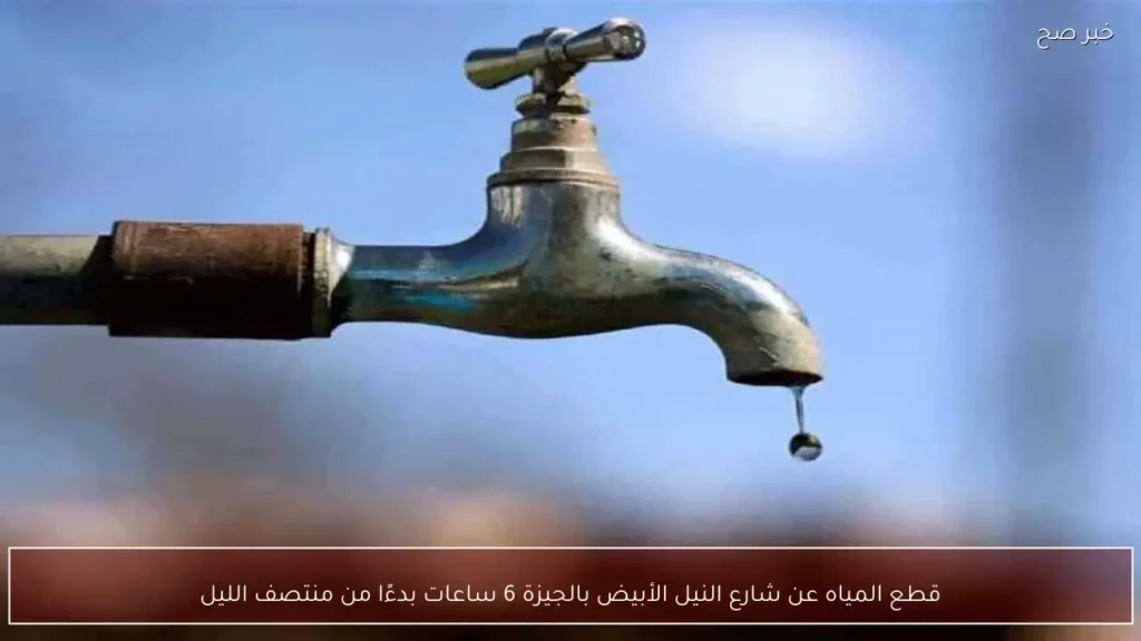 قطع المياه عن شارع النيل الأبيض بالجيزة 6 ساعات بدءًا من منتصف الليل