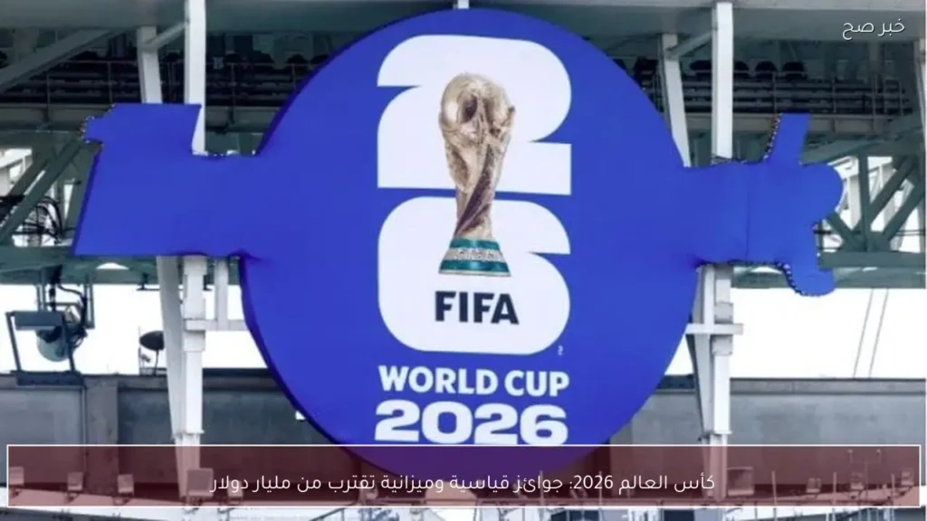 كأس العالم 2026: جوائز قياسية وميزانية تقترب من مليار دولار