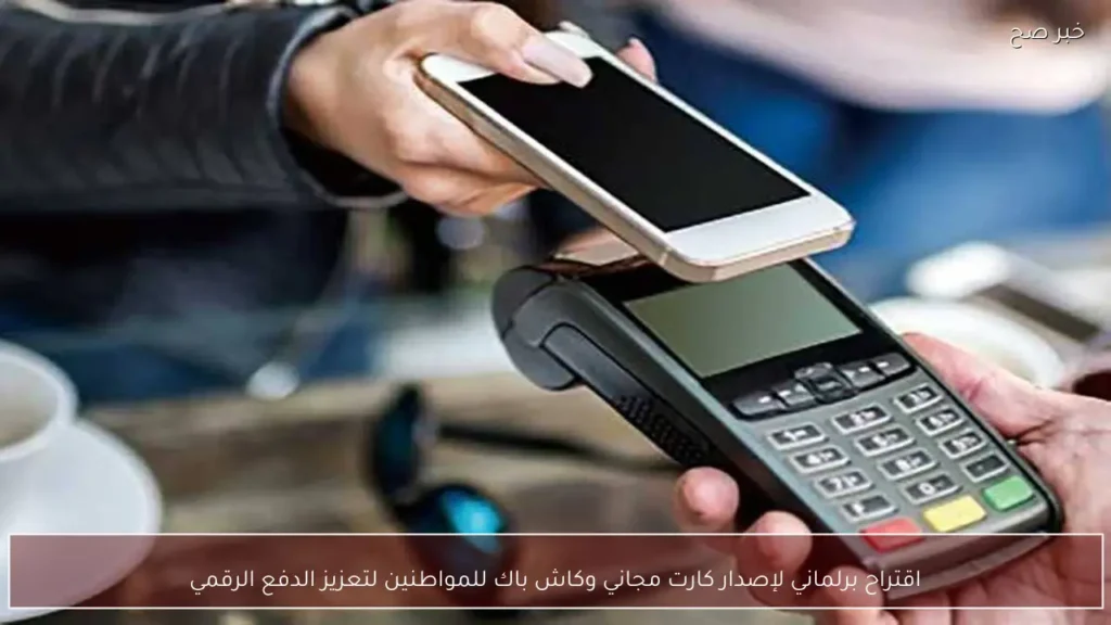 اقتراح برلماني لإصدار كارت مجاني وكاش باك للمواطنين لتعزيز الدفع الرقمي