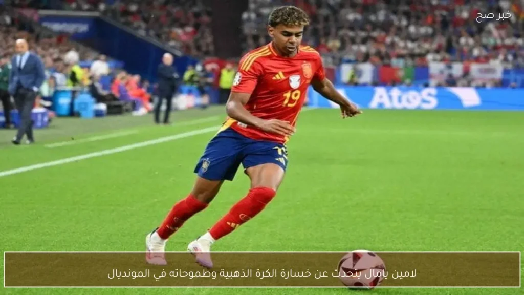 لامين يامال يتحدث عن خسارة الكرة الذهبية وطموحاته في المونديال