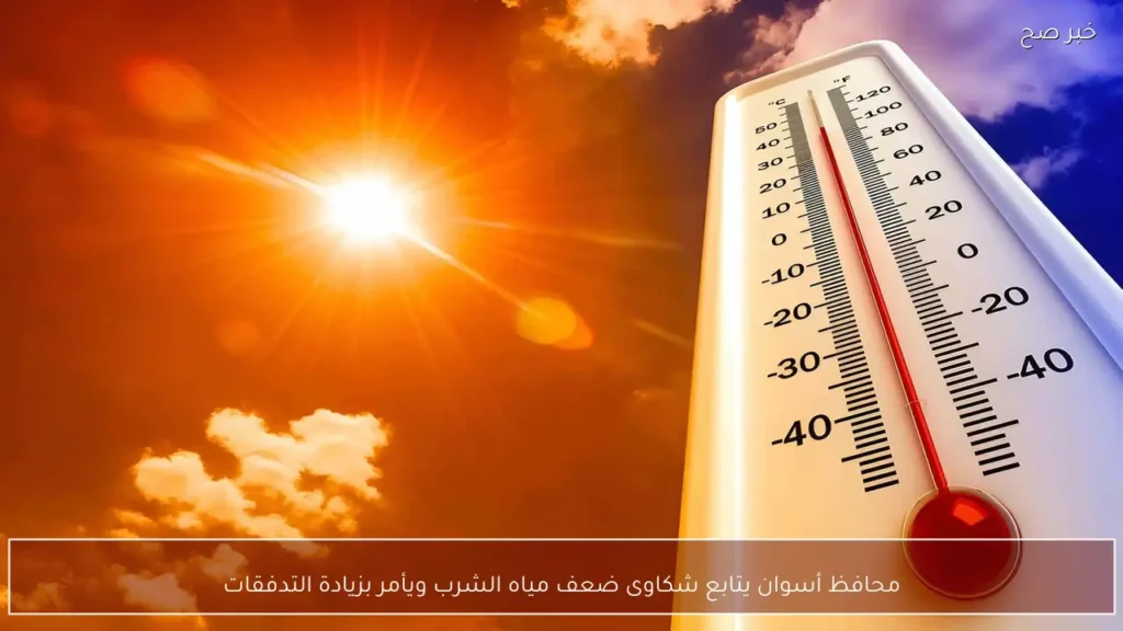 محافظ أسوان يتابع شكاوى ضعف مياه الشرب ويأمر بزيادة التدفقات
