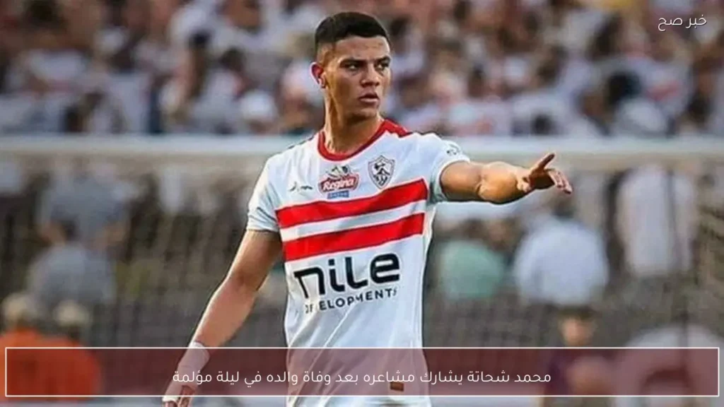 محمد شحاتة يشارك مشاعره بعد وفاة والده في ليلة مؤلمة