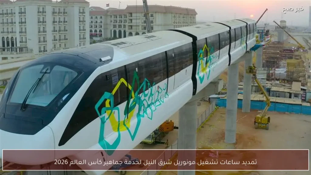 تمديد ساعات تشغيل مونوريل شرق النيل لخدمة جماهير كأس العالم 2026