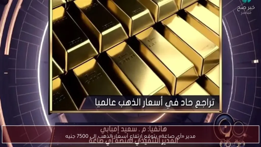 مدير «آي صاغة» يتوقع ارتفاع أسعار الذهب إلى 7500 جنيه