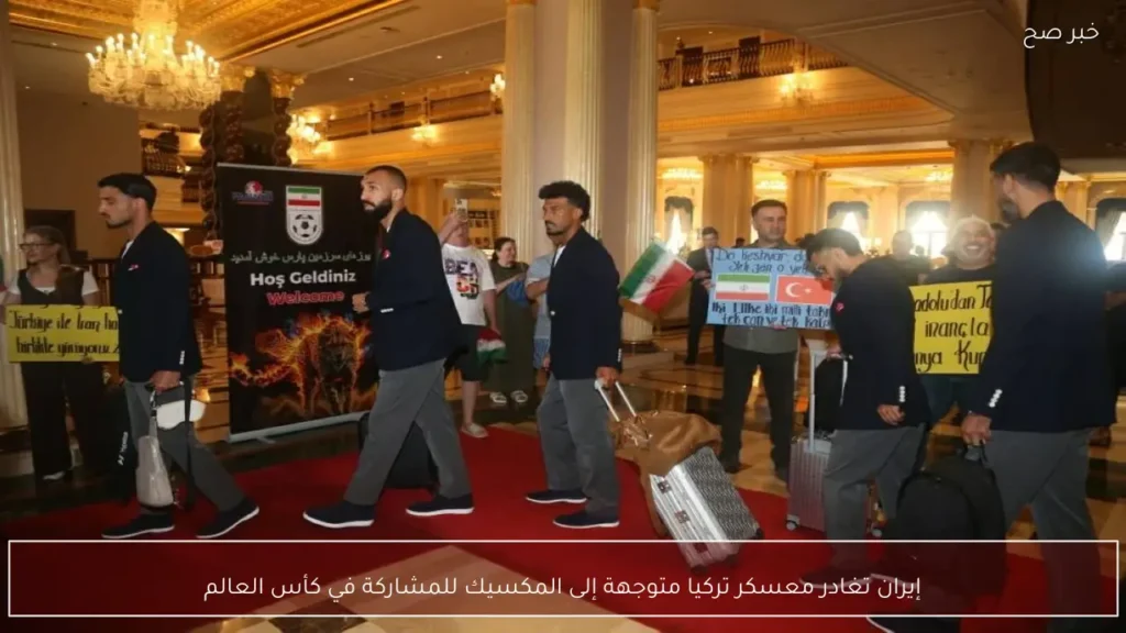 إيران تغادر معسكر تركيا متوجهة إلى المكسيك للمشاركة في كأس العالم