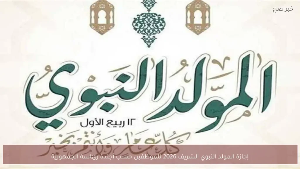 إجازة المولد النبوي الشريف 2026 للموظفين حسب أجندة رئاسة الجمهورية