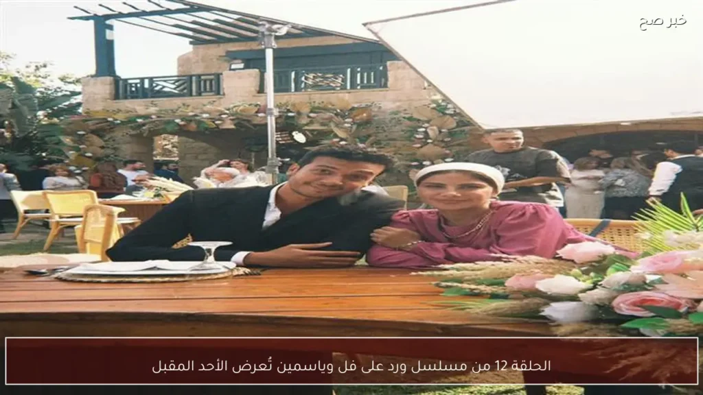 الحلقة 12 من مسلسل ورد على فل وياسمين تُعرض الأحد المقبل