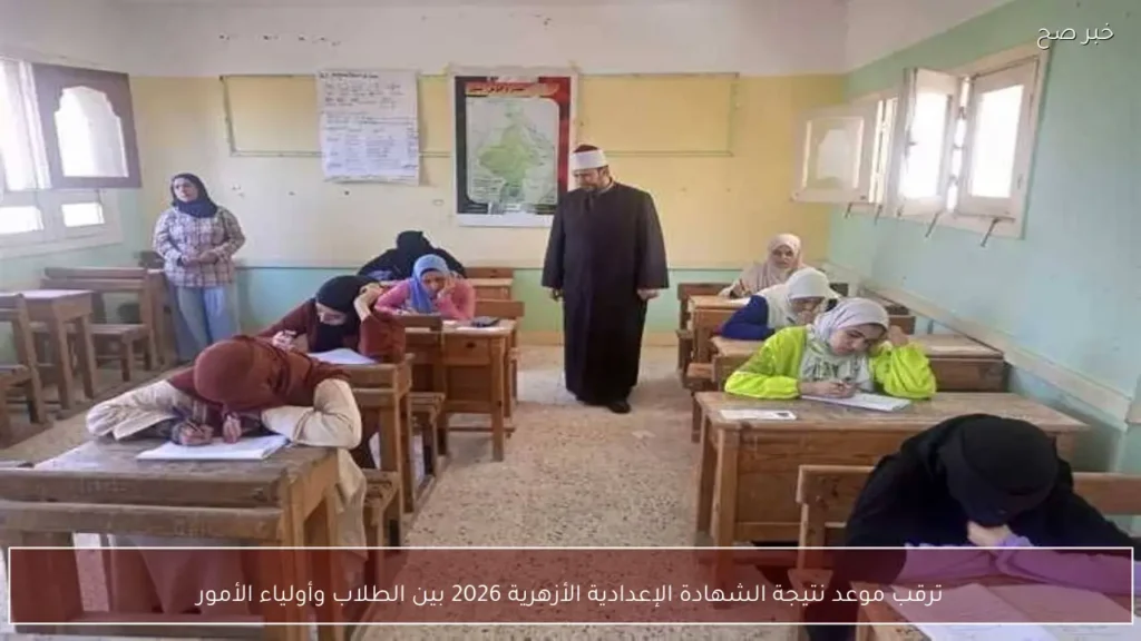 ترقب موعد نتيجة الشهادة الإعدادية الأزهرية 2026 بين الطلاب وأولياء الأمور