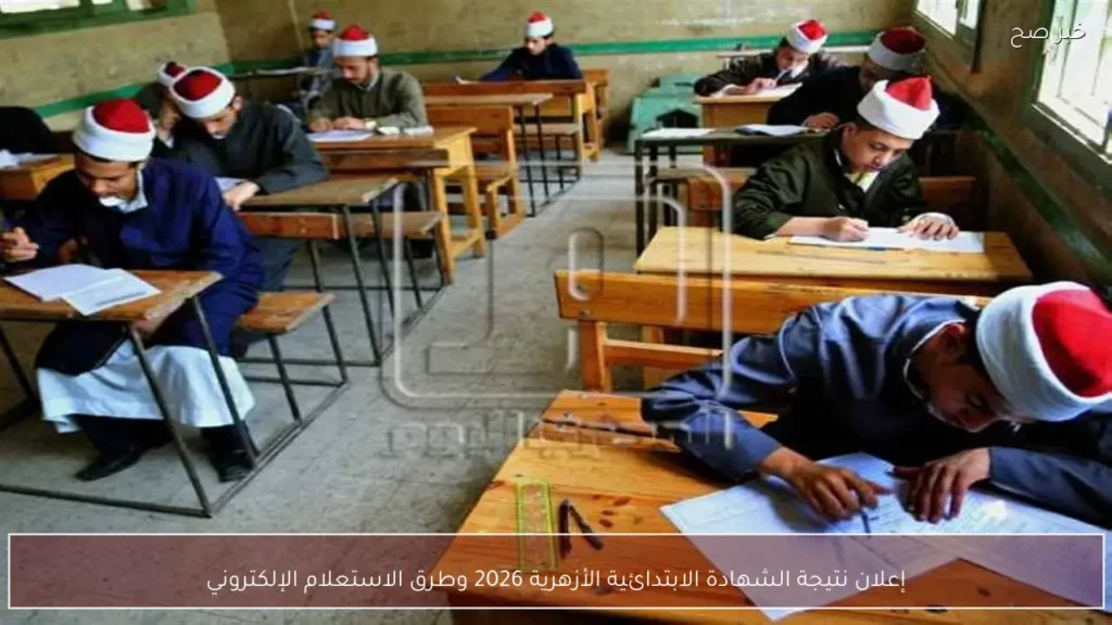 إعلان نتيجة الشهادة الابتدائية الأزهرية 2026 وطرق الاستعلام الإلكتروني