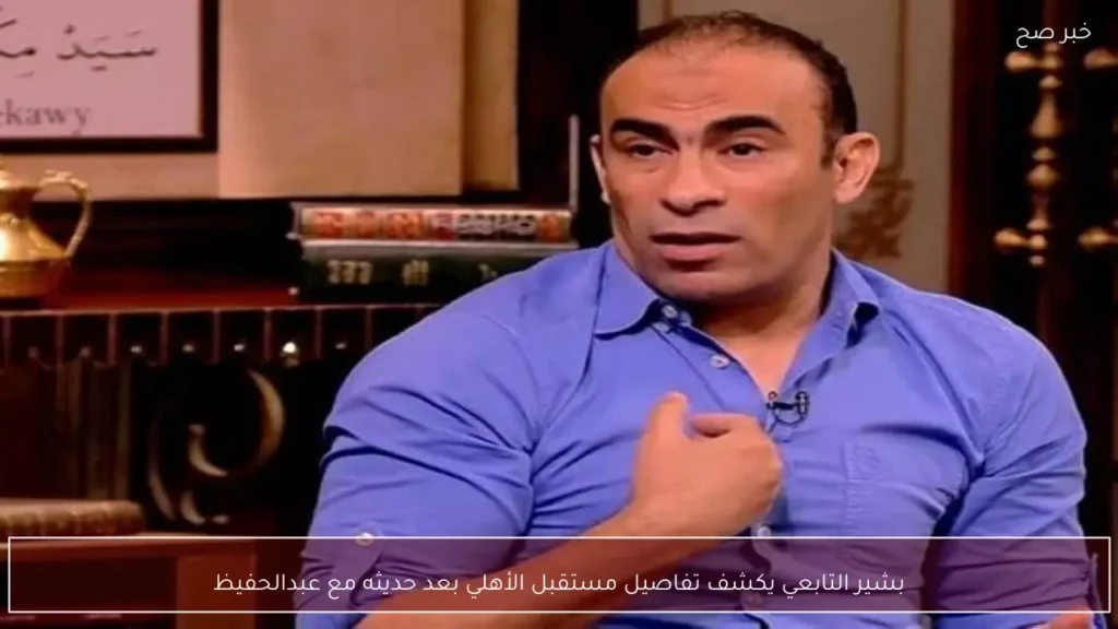 بشير التابعي يكشف تفاصيل مستقبل الأهلي بعد حديثه مع عبدالحفيظ