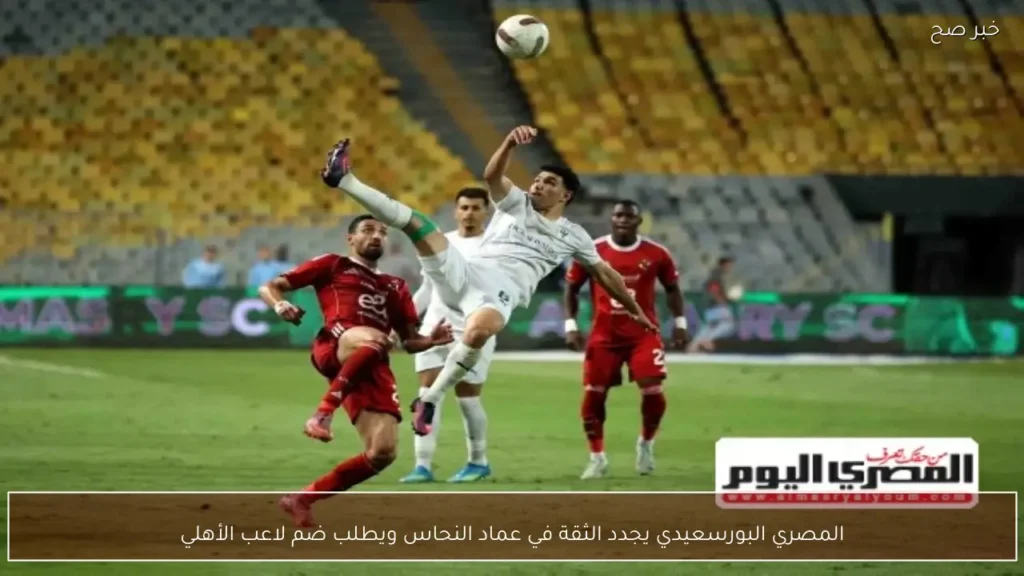 المصري البورسعيدي يجدد الثقة في عماد النحاس ويطلب ضم لاعب الأهلي