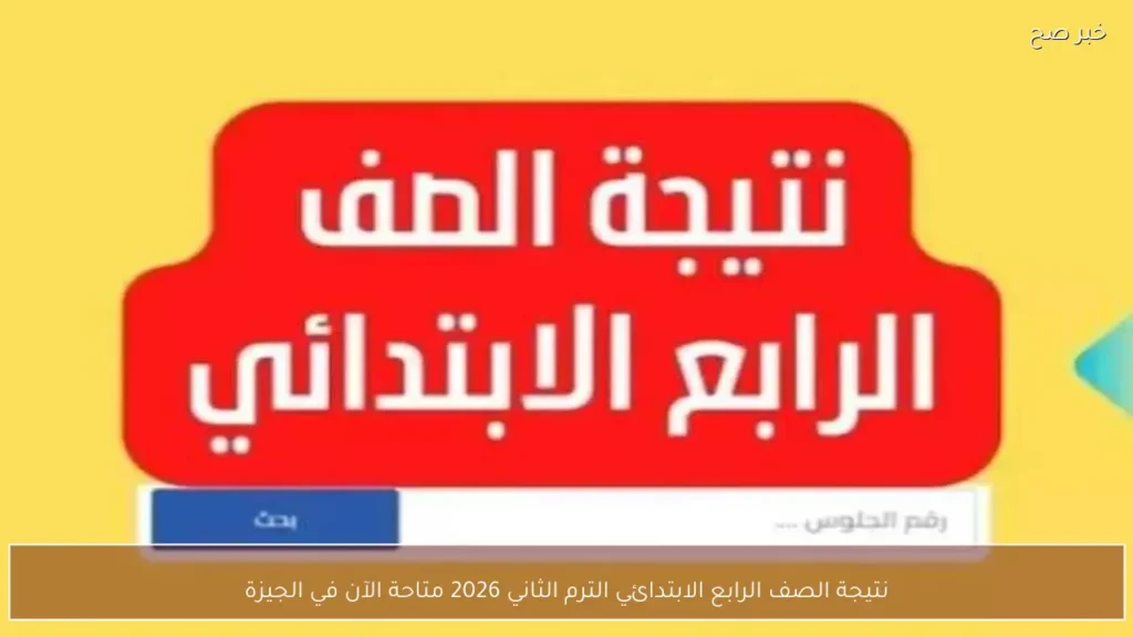 نتيجة الصف الرابع الابتدائي الترم الثاني 2026 متاحة الآن في الجيزة