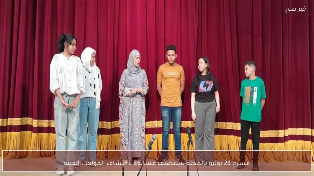 مسرح 23 يوليو بالمحلة يستضيف مسابقة لاكتشاف المواهب الفنية