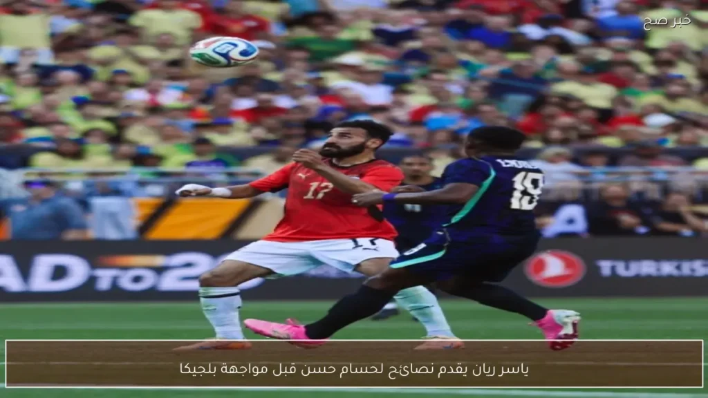ياسر ريان يقدم نصائح لحسام حسن قبل مواجهة بلجيكا