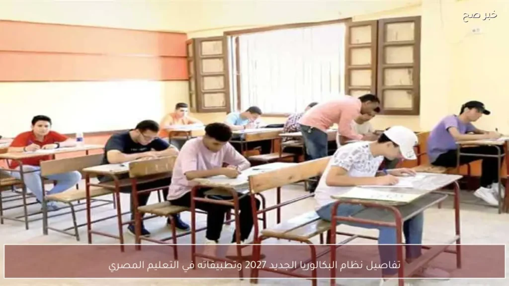تفاصيل نظام البكالوريا الجديد 2027 وتطبيقاته في التعليم المصري