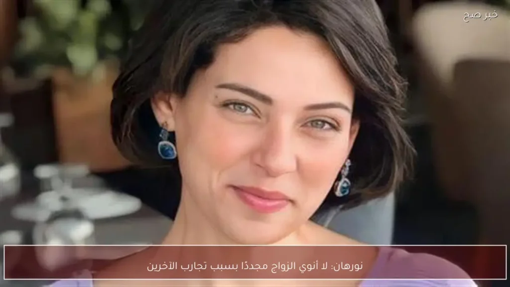 نورهان: لا أنوي الزواج مجددًا بسبب تجارب الآخرين